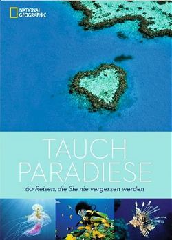 Tauchparadiese: 60 Reisen, die Sie nie vergessen werden